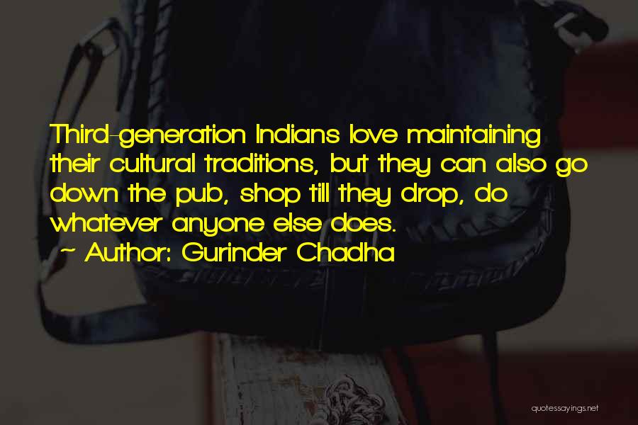 Gurinder Chadha Quotes: Third-generation Indians Love Maintaining Their Cultural Traditions, But They Can Also Go Down The Pub, Shop Till They Drop, Do