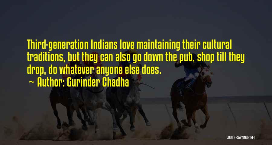 Gurinder Chadha Quotes: Third-generation Indians Love Maintaining Their Cultural Traditions, But They Can Also Go Down The Pub, Shop Till They Drop, Do