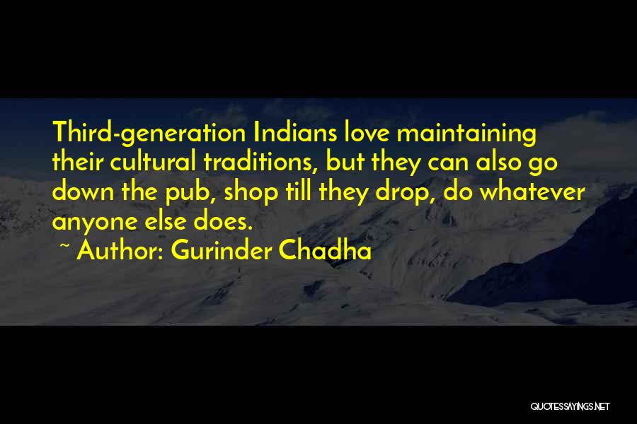 Gurinder Chadha Quotes: Third-generation Indians Love Maintaining Their Cultural Traditions, But They Can Also Go Down The Pub, Shop Till They Drop, Do