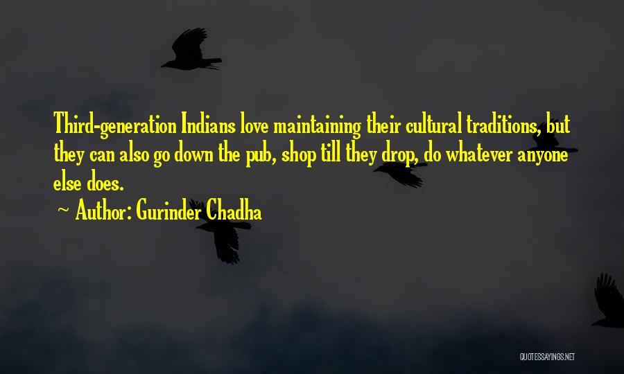 Gurinder Chadha Quotes: Third-generation Indians Love Maintaining Their Cultural Traditions, But They Can Also Go Down The Pub, Shop Till They Drop, Do