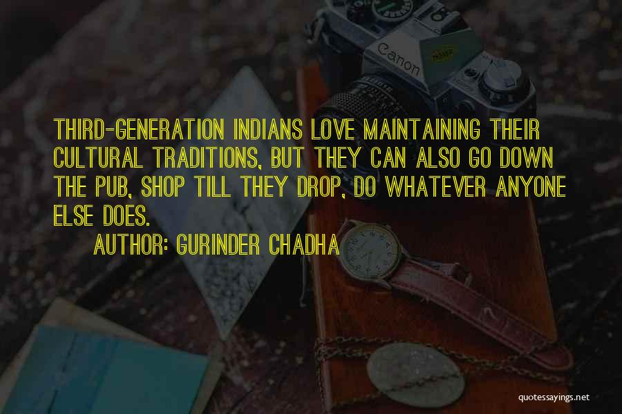 Gurinder Chadha Quotes: Third-generation Indians Love Maintaining Their Cultural Traditions, But They Can Also Go Down The Pub, Shop Till They Drop, Do