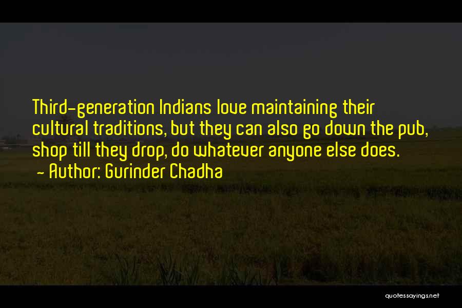 Gurinder Chadha Quotes: Third-generation Indians Love Maintaining Their Cultural Traditions, But They Can Also Go Down The Pub, Shop Till They Drop, Do