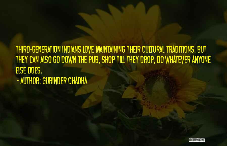 Gurinder Chadha Quotes: Third-generation Indians Love Maintaining Their Cultural Traditions, But They Can Also Go Down The Pub, Shop Till They Drop, Do