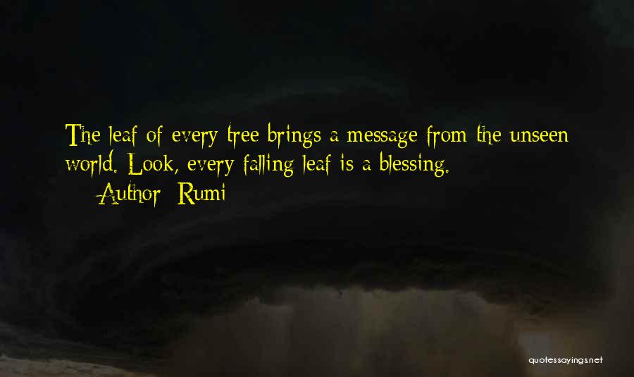 Rumi Quotes: The Leaf Of Every Tree Brings A Message From The Unseen World. Look, Every Falling Leaf Is A Blessing.