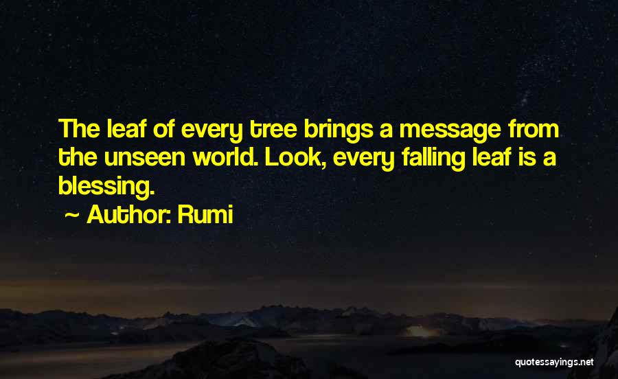 Rumi Quotes: The Leaf Of Every Tree Brings A Message From The Unseen World. Look, Every Falling Leaf Is A Blessing.