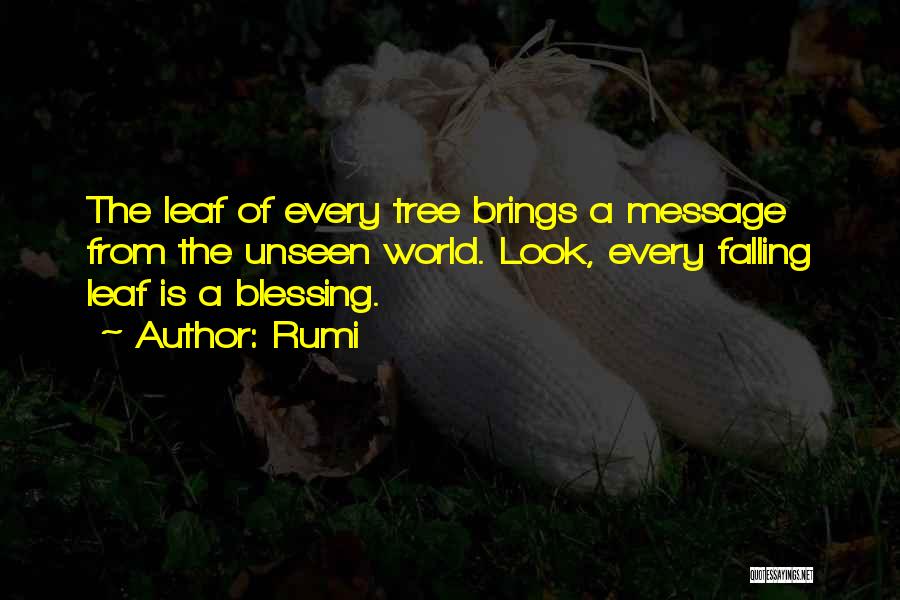 Rumi Quotes: The Leaf Of Every Tree Brings A Message From The Unseen World. Look, Every Falling Leaf Is A Blessing.