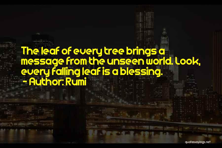 Rumi Quotes: The Leaf Of Every Tree Brings A Message From The Unseen World. Look, Every Falling Leaf Is A Blessing.