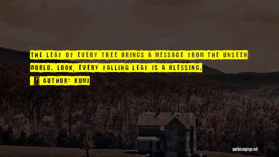 Rumi Quotes: The Leaf Of Every Tree Brings A Message From The Unseen World. Look, Every Falling Leaf Is A Blessing.