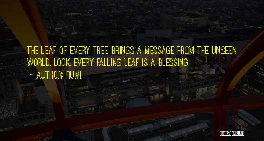 Rumi Quotes: The Leaf Of Every Tree Brings A Message From The Unseen World. Look, Every Falling Leaf Is A Blessing.