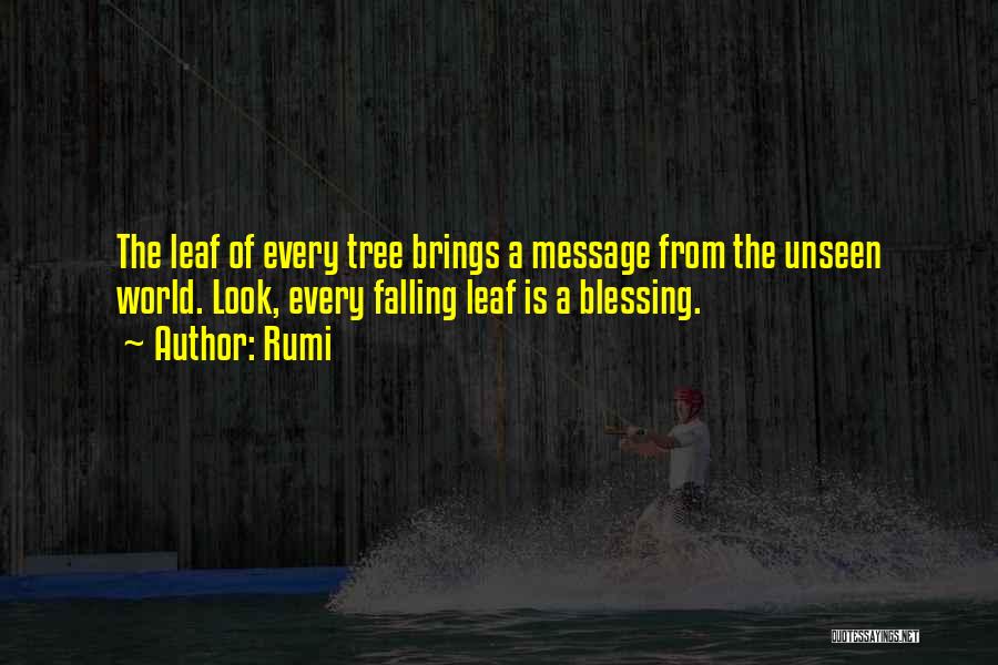 Rumi Quotes: The Leaf Of Every Tree Brings A Message From The Unseen World. Look, Every Falling Leaf Is A Blessing.