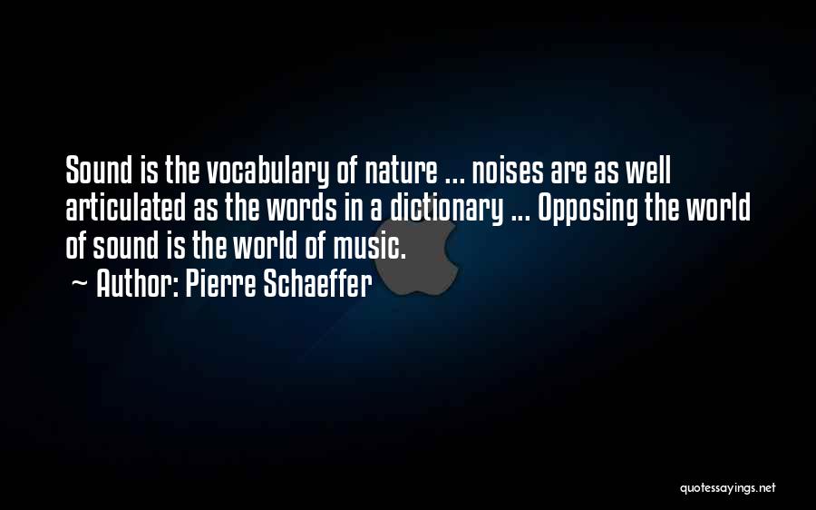 Pierre Schaeffer Quotes: Sound Is The Vocabulary Of Nature ... Noises Are As Well Articulated As The Words In A Dictionary ... Opposing