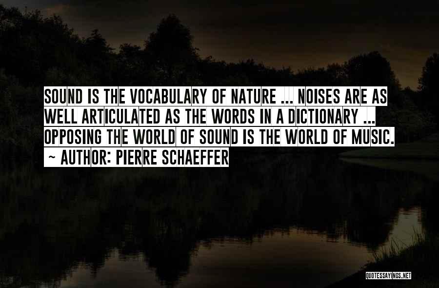 Pierre Schaeffer Quotes: Sound Is The Vocabulary Of Nature ... Noises Are As Well Articulated As The Words In A Dictionary ... Opposing