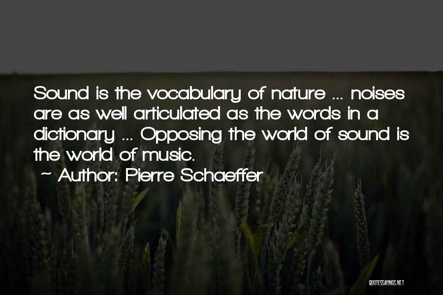 Pierre Schaeffer Quotes: Sound Is The Vocabulary Of Nature ... Noises Are As Well Articulated As The Words In A Dictionary ... Opposing