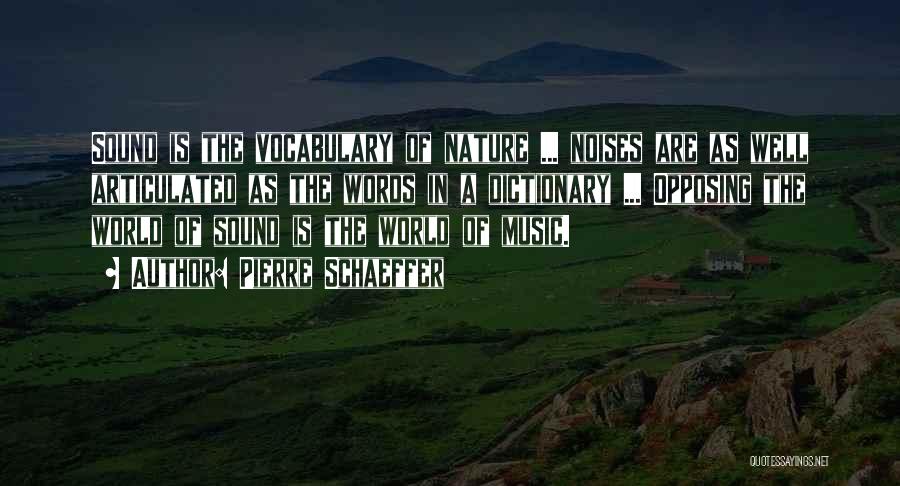 Pierre Schaeffer Quotes: Sound Is The Vocabulary Of Nature ... Noises Are As Well Articulated As The Words In A Dictionary ... Opposing