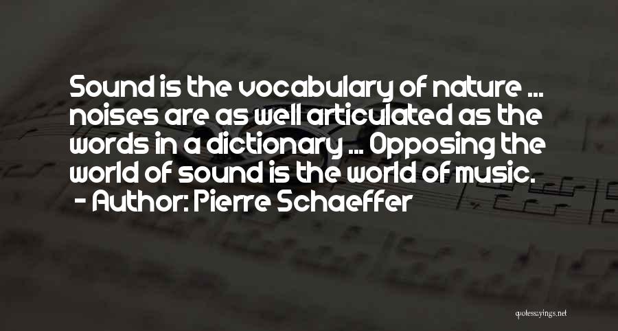 Pierre Schaeffer Quotes: Sound Is The Vocabulary Of Nature ... Noises Are As Well Articulated As The Words In A Dictionary ... Opposing