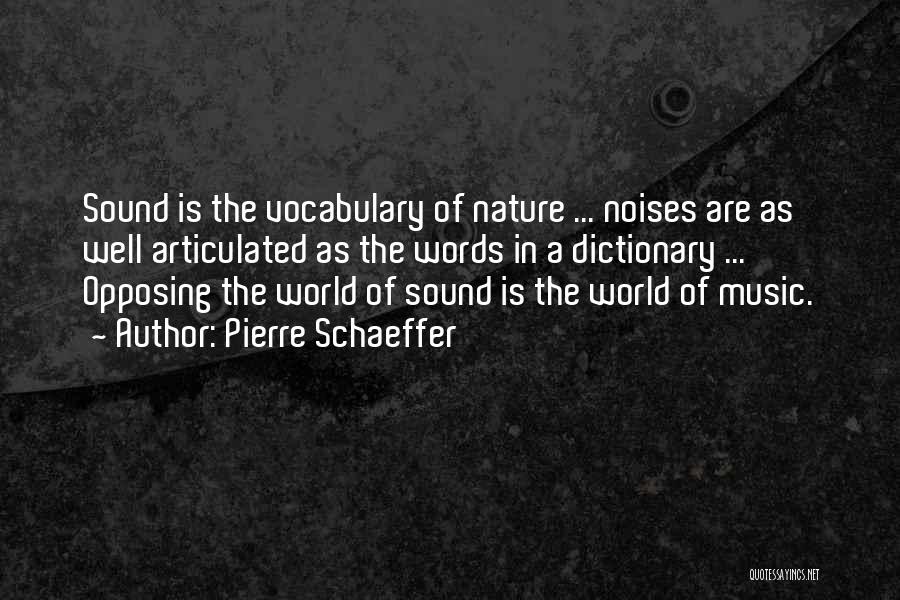 Pierre Schaeffer Quotes: Sound Is The Vocabulary Of Nature ... Noises Are As Well Articulated As The Words In A Dictionary ... Opposing