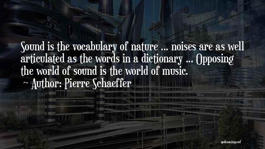 Pierre Schaeffer Quotes: Sound Is The Vocabulary Of Nature ... Noises Are As Well Articulated As The Words In A Dictionary ... Opposing