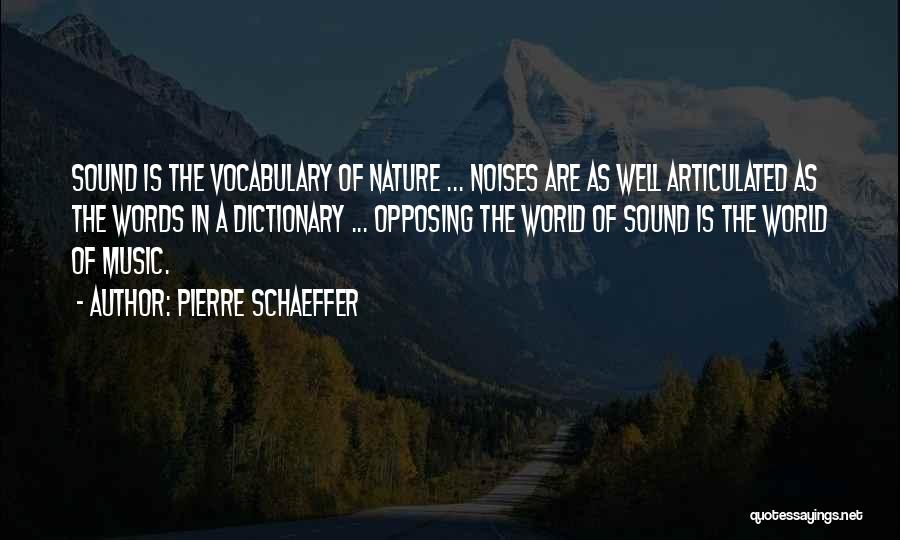 Pierre Schaeffer Quotes: Sound Is The Vocabulary Of Nature ... Noises Are As Well Articulated As The Words In A Dictionary ... Opposing