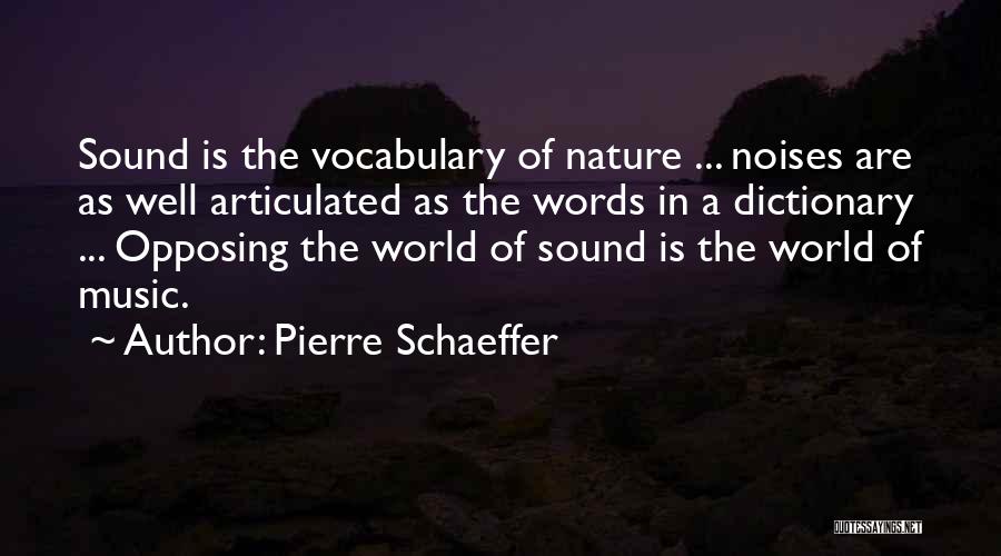 Pierre Schaeffer Quotes: Sound Is The Vocabulary Of Nature ... Noises Are As Well Articulated As The Words In A Dictionary ... Opposing