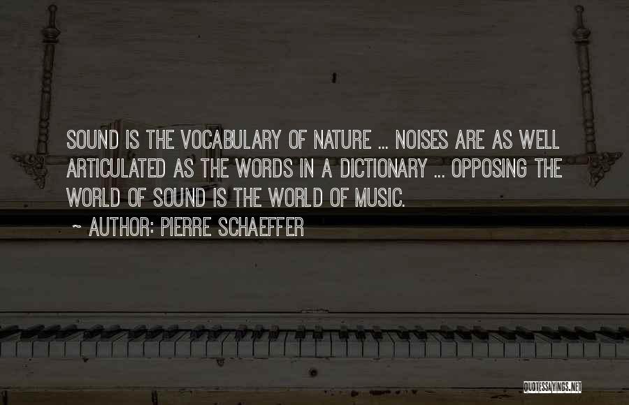 Pierre Schaeffer Quotes: Sound Is The Vocabulary Of Nature ... Noises Are As Well Articulated As The Words In A Dictionary ... Opposing