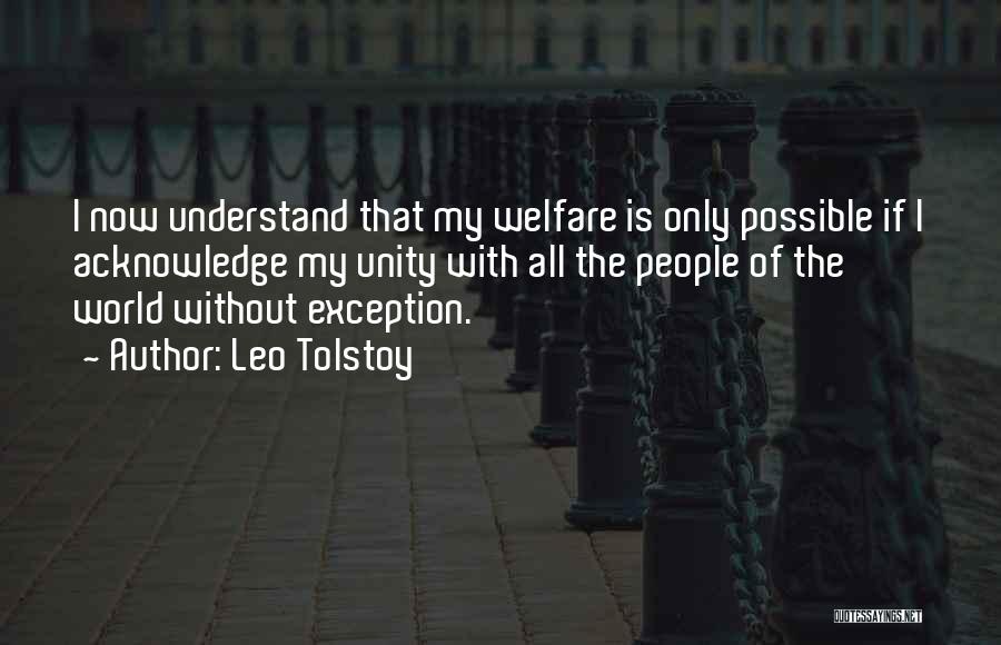 Leo Tolstoy Quotes: I Now Understand That My Welfare Is Only Possible If I Acknowledge My Unity With All The People Of The
