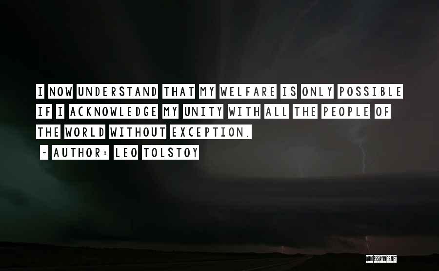 Leo Tolstoy Quotes: I Now Understand That My Welfare Is Only Possible If I Acknowledge My Unity With All The People Of The