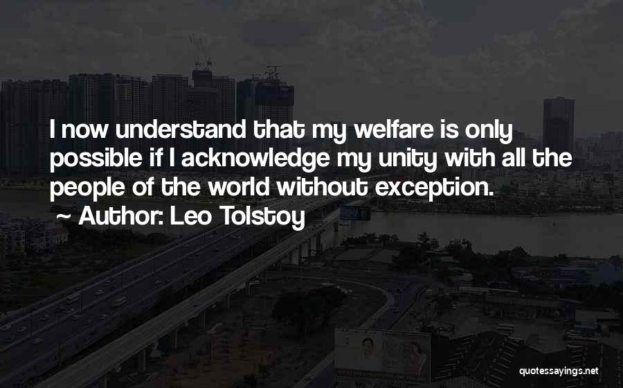 Leo Tolstoy Quotes: I Now Understand That My Welfare Is Only Possible If I Acknowledge My Unity With All The People Of The