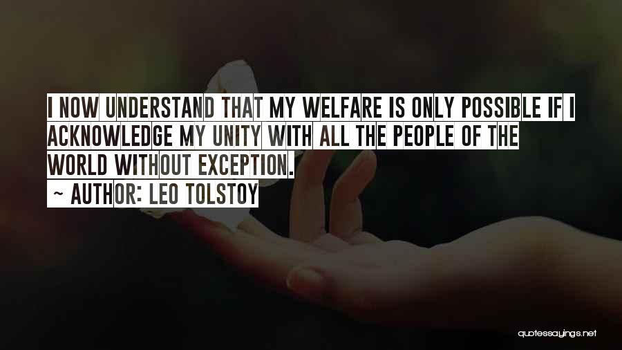 Leo Tolstoy Quotes: I Now Understand That My Welfare Is Only Possible If I Acknowledge My Unity With All The People Of The