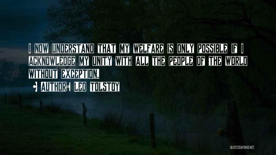 Leo Tolstoy Quotes: I Now Understand That My Welfare Is Only Possible If I Acknowledge My Unity With All The People Of The