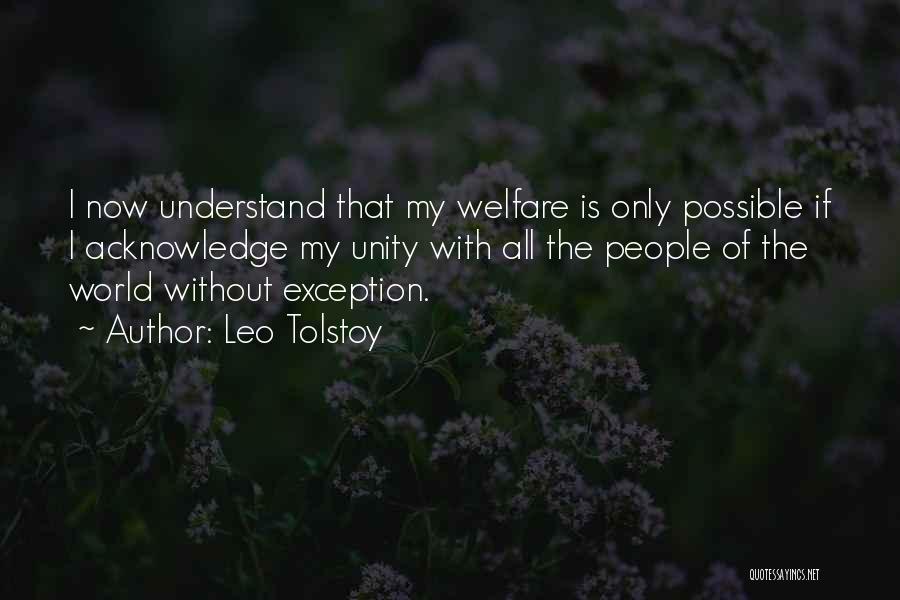 Leo Tolstoy Quotes: I Now Understand That My Welfare Is Only Possible If I Acknowledge My Unity With All The People Of The