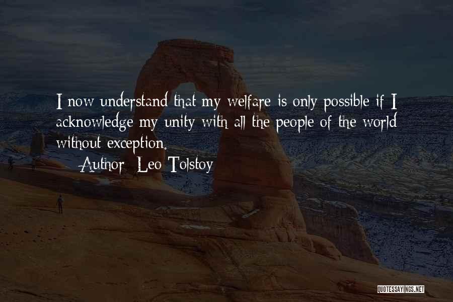 Leo Tolstoy Quotes: I Now Understand That My Welfare Is Only Possible If I Acknowledge My Unity With All The People Of The