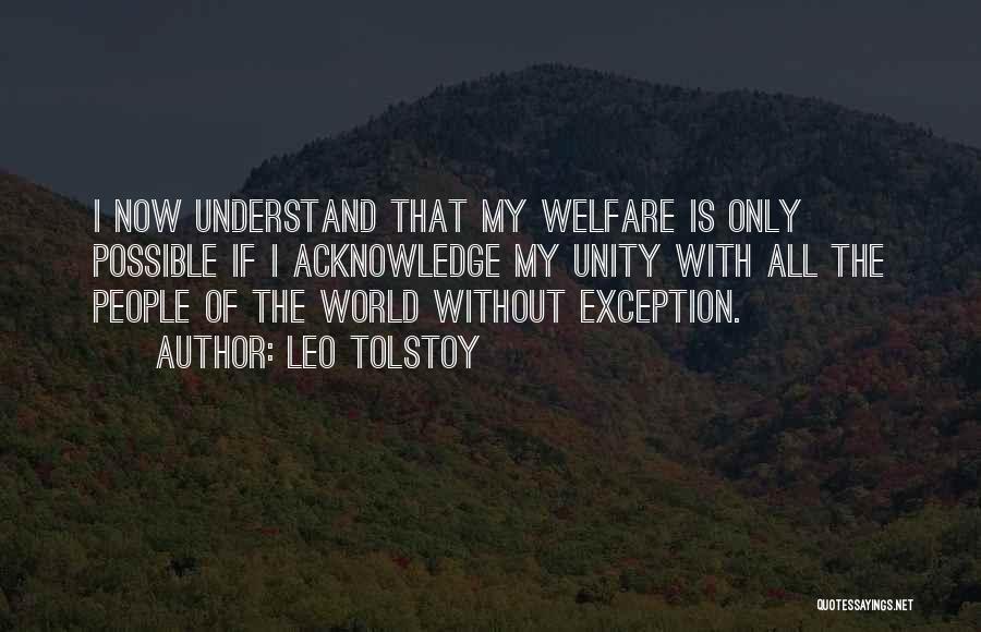 Leo Tolstoy Quotes: I Now Understand That My Welfare Is Only Possible If I Acknowledge My Unity With All The People Of The