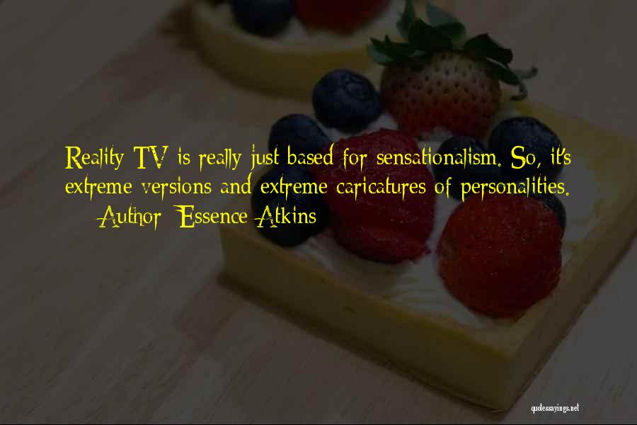 Essence Atkins Quotes: Reality Tv Is Really Just Based For Sensationalism. So, It's Extreme Versions And Extreme Caricatures Of Personalities.