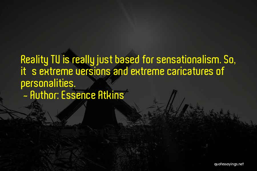 Essence Atkins Quotes: Reality Tv Is Really Just Based For Sensationalism. So, It's Extreme Versions And Extreme Caricatures Of Personalities.