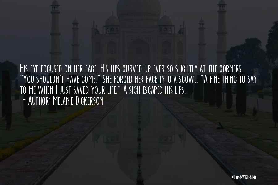 Melanie Dickerson Quotes: His Eye Focused On Her Face. His Lips Curved Up Ever So Slightly At The Corners. You Shouldn't Have Come.