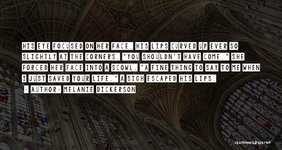 Melanie Dickerson Quotes: His Eye Focused On Her Face. His Lips Curved Up Ever So Slightly At The Corners. You Shouldn't Have Come.