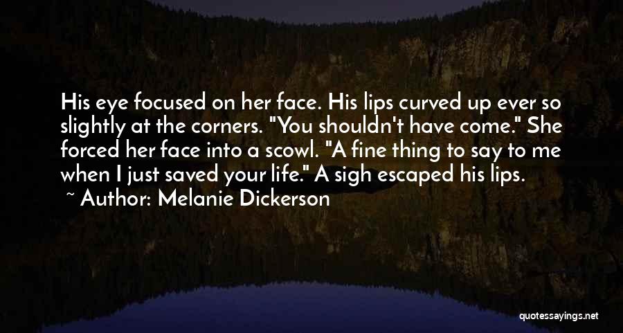 Melanie Dickerson Quotes: His Eye Focused On Her Face. His Lips Curved Up Ever So Slightly At The Corners. You Shouldn't Have Come.