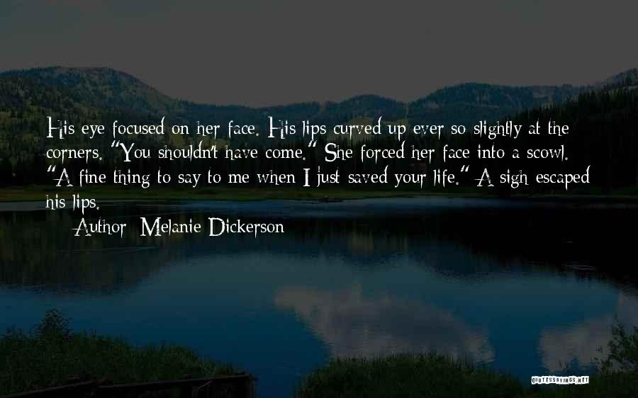 Melanie Dickerson Quotes: His Eye Focused On Her Face. His Lips Curved Up Ever So Slightly At The Corners. You Shouldn't Have Come.