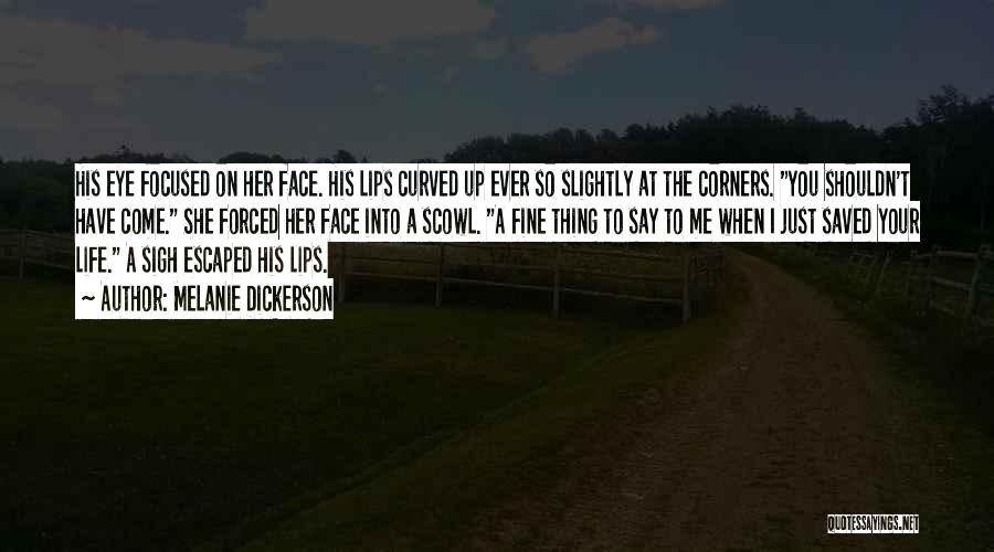 Melanie Dickerson Quotes: His Eye Focused On Her Face. His Lips Curved Up Ever So Slightly At The Corners. You Shouldn't Have Come.