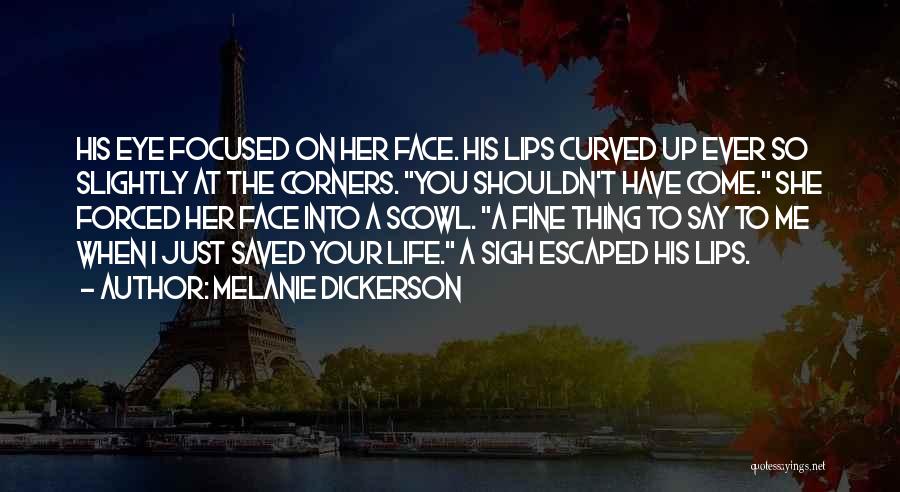 Melanie Dickerson Quotes: His Eye Focused On Her Face. His Lips Curved Up Ever So Slightly At The Corners. You Shouldn't Have Come.