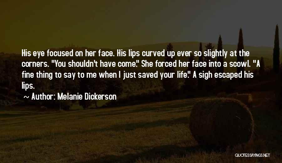 Melanie Dickerson Quotes: His Eye Focused On Her Face. His Lips Curved Up Ever So Slightly At The Corners. You Shouldn't Have Come.