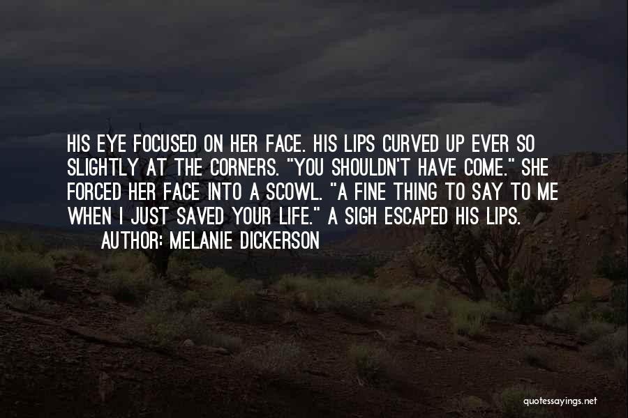 Melanie Dickerson Quotes: His Eye Focused On Her Face. His Lips Curved Up Ever So Slightly At The Corners. You Shouldn't Have Come.