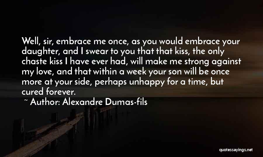 Alexandre Dumas-fils Quotes: Well, Sir, Embrace Me Once, As You Would Embrace Your Daughter, And I Swear To You That That Kiss, The