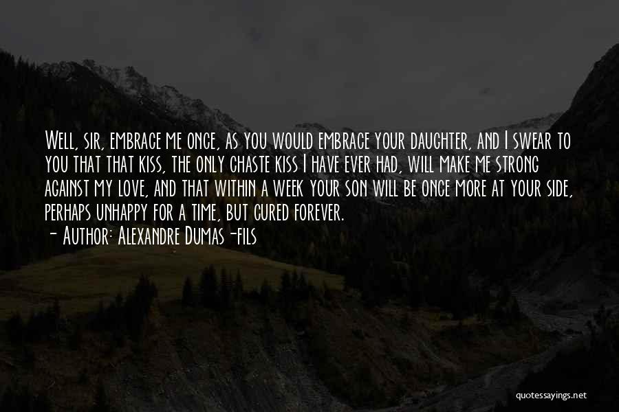 Alexandre Dumas-fils Quotes: Well, Sir, Embrace Me Once, As You Would Embrace Your Daughter, And I Swear To You That That Kiss, The