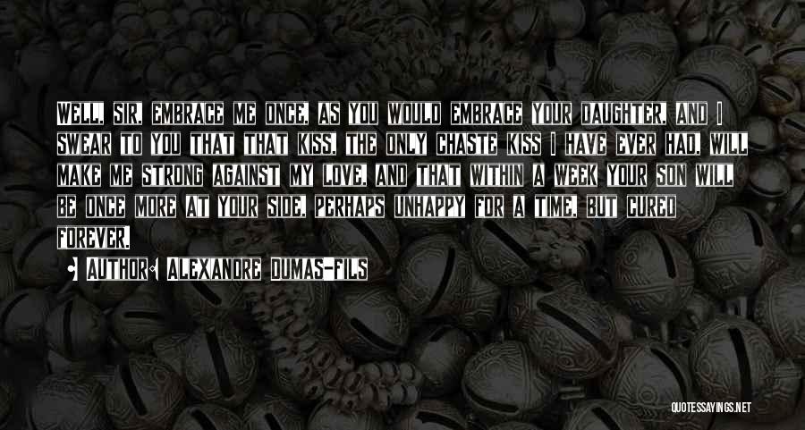 Alexandre Dumas-fils Quotes: Well, Sir, Embrace Me Once, As You Would Embrace Your Daughter, And I Swear To You That That Kiss, The