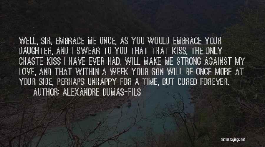 Alexandre Dumas-fils Quotes: Well, Sir, Embrace Me Once, As You Would Embrace Your Daughter, And I Swear To You That That Kiss, The