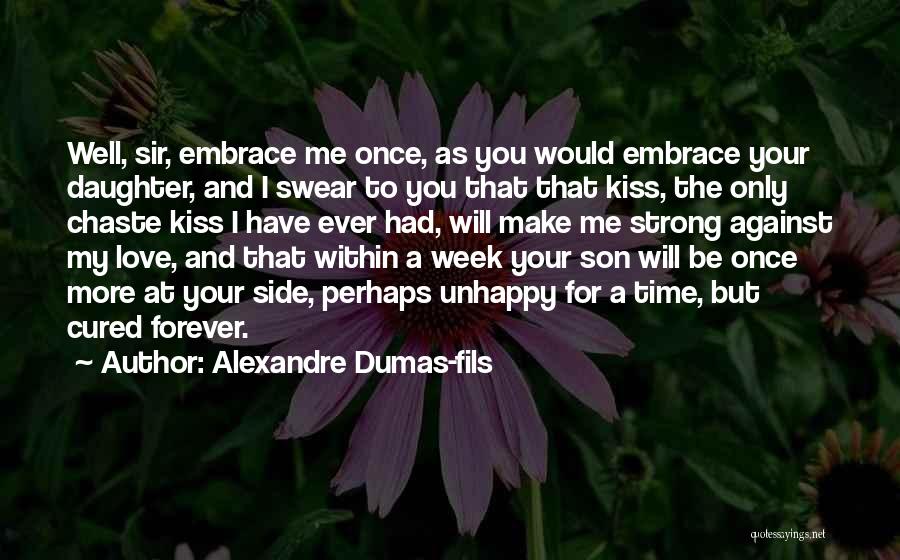 Alexandre Dumas-fils Quotes: Well, Sir, Embrace Me Once, As You Would Embrace Your Daughter, And I Swear To You That That Kiss, The