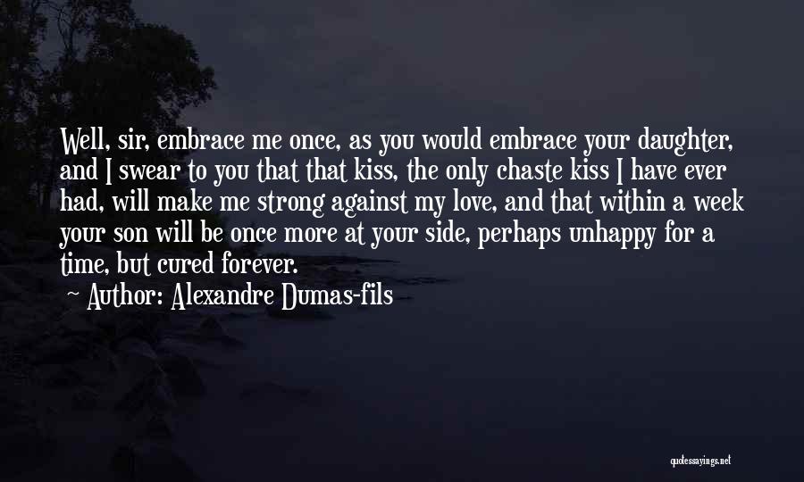 Alexandre Dumas-fils Quotes: Well, Sir, Embrace Me Once, As You Would Embrace Your Daughter, And I Swear To You That That Kiss, The