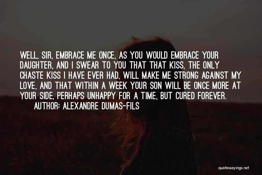 Alexandre Dumas-fils Quotes: Well, Sir, Embrace Me Once, As You Would Embrace Your Daughter, And I Swear To You That That Kiss, The