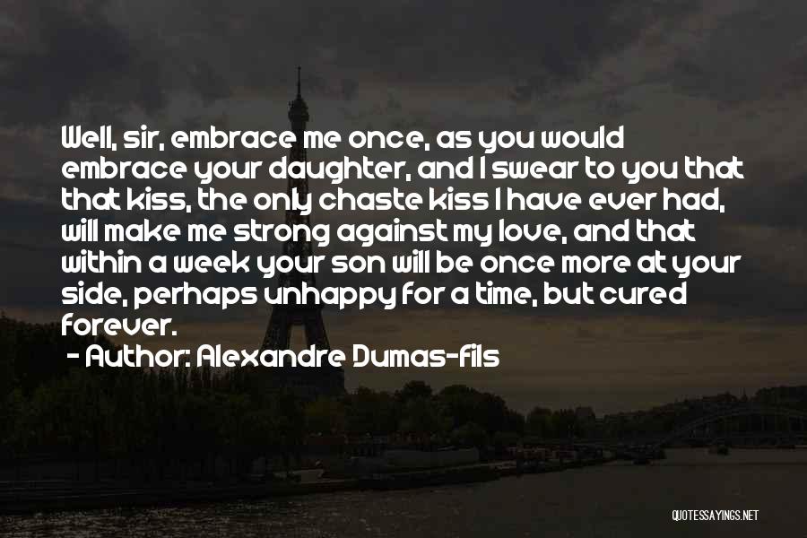 Alexandre Dumas-fils Quotes: Well, Sir, Embrace Me Once, As You Would Embrace Your Daughter, And I Swear To You That That Kiss, The